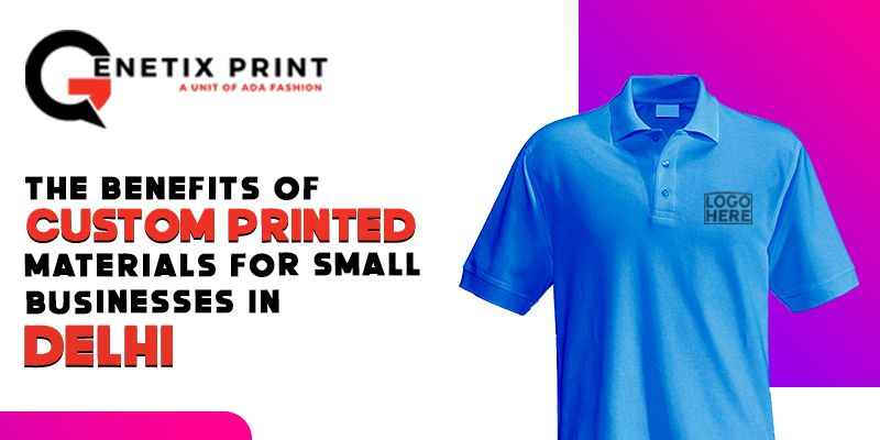 The Benefits of Custom Printed Materials for Small Businesses in Delhi